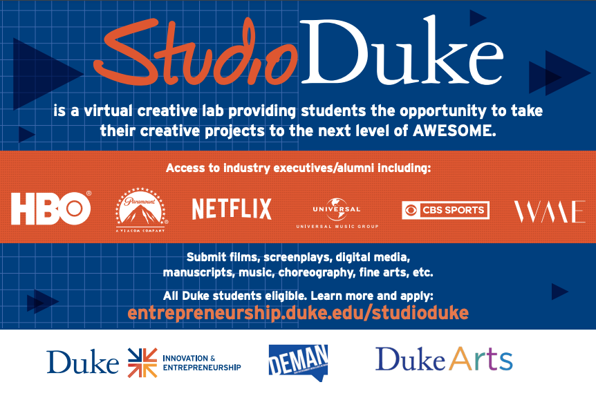Studio Duke is a virtual creative lab providing students the opportunity to take their creative projects to the next level of AWESOME. Submit films, screenplays, digital media, manuscripts, music, choreography, fine arts, etc. All Duke students eligible. Learn more and apply: entrepreneurship.duke.edu/studioduke